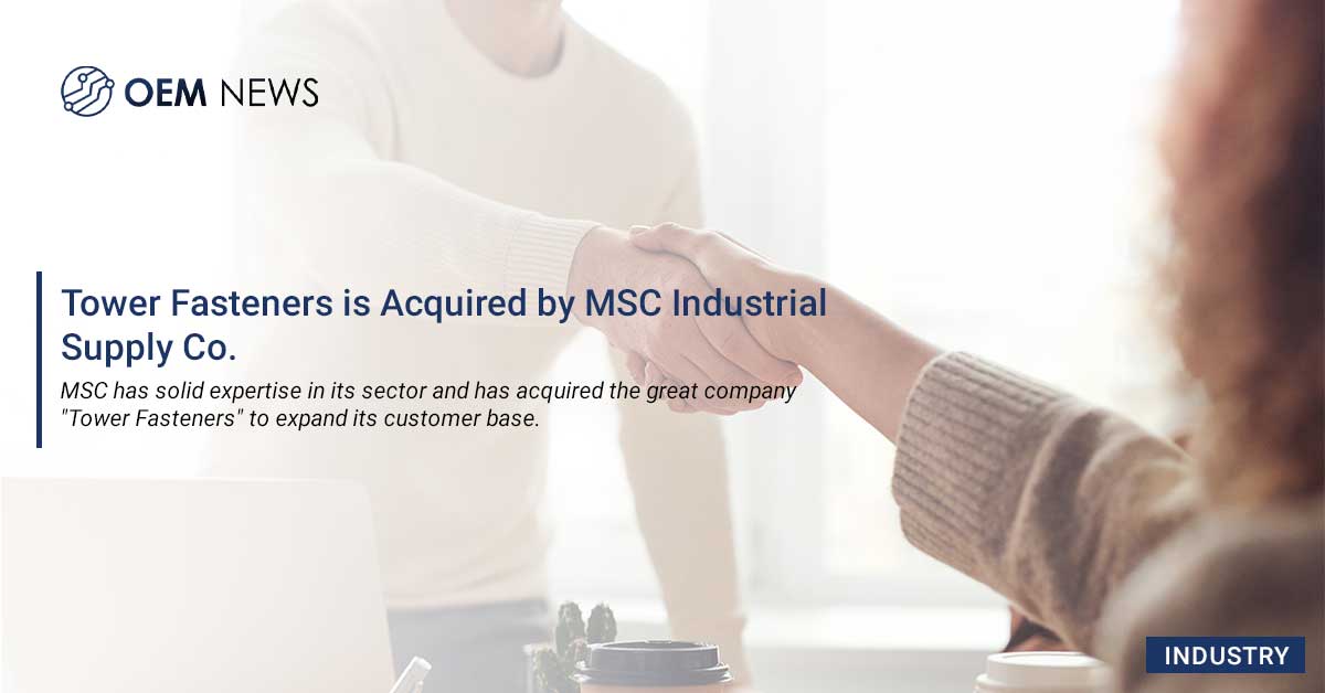Tower Fasteners is Acquired by Msc Industrial Supply Co. OEM NEWS