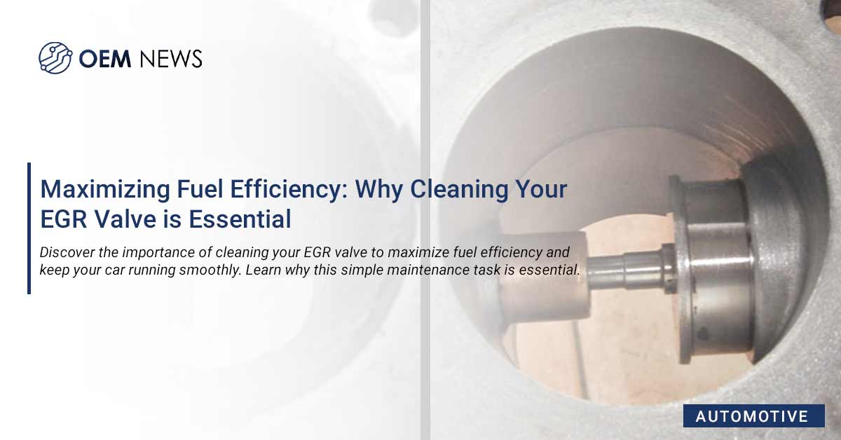 Maximizing Fuel Efficiency Why Cleaning Your EGR Valve is Essential